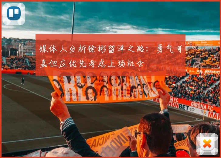 媒体人分析徐彬留洋之路：勇气可嘉但应优先考虑上场机会