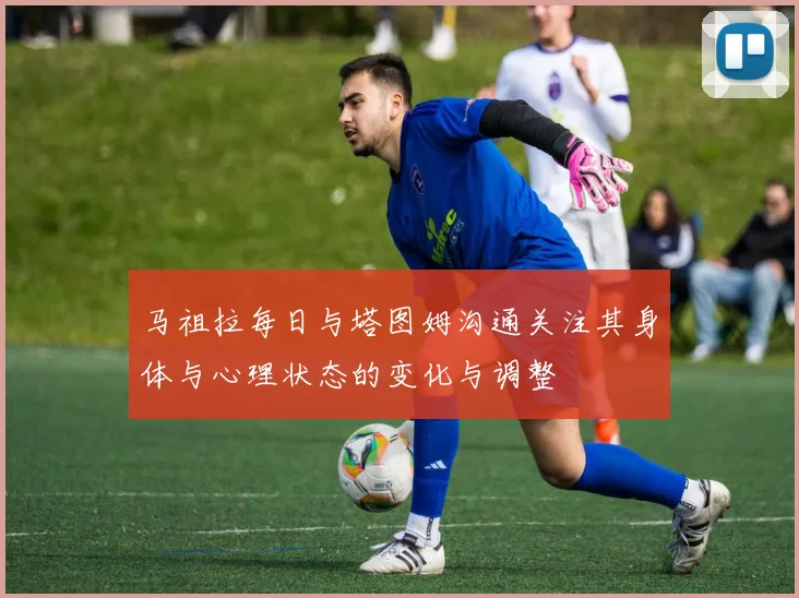 马祖拉每日与塔图姆沟通关注其身体与心理状态的变化与调整